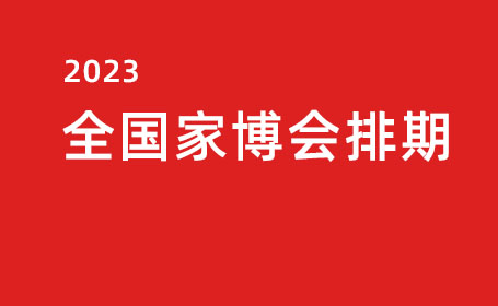 2023全国家博会时间表出炉，门票登记入口开启，包含北京、广州、东莞......